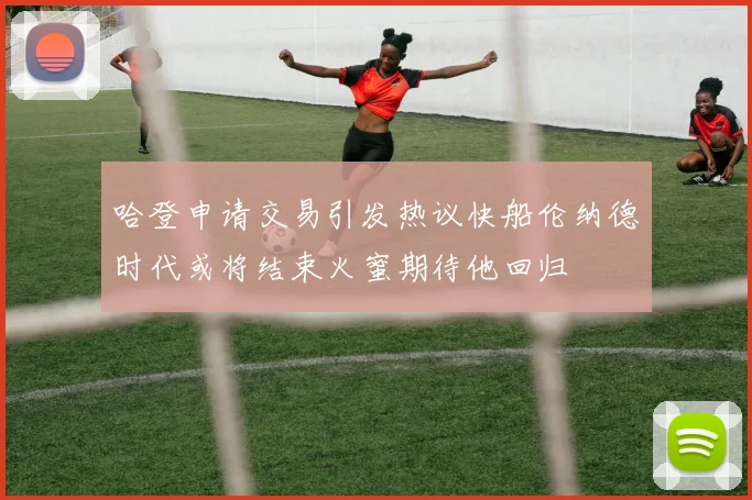 哈登申请交易引发热议快船伦纳德时代或将结束火蜜期待他回归