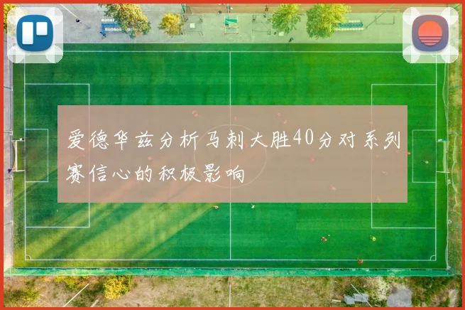 爱德华兹分析马刺大胜40分对系列赛信心的积极影响